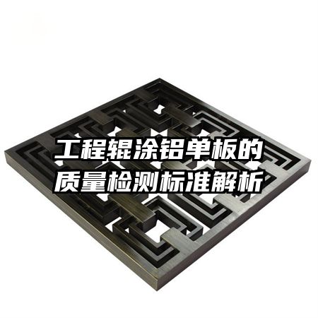 工程輥涂鋁單板的質(zhì)量檢測標(biāo)準(zhǔn)解析