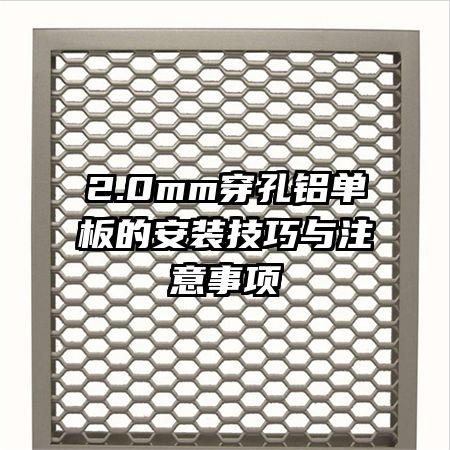 2.0mm穿孔鋁單板的安裝技巧與注意事項(xiàng)