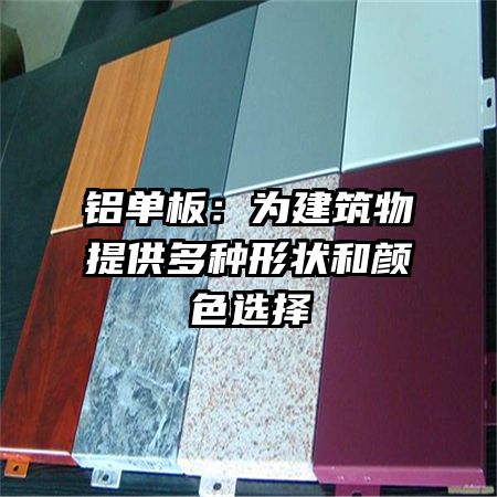 鋁單板:為建筑物提供多種形狀和顏色選擇