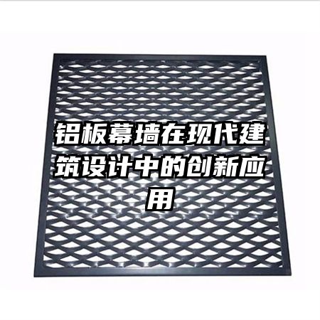 鋁板幕墻在現(xiàn)代建筑設(shè)計(jì)中的創(chuàng)新應(yīng)用