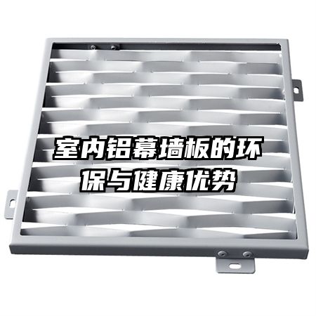 室內(nèi)鋁幕墻板的環(huán)保與健康優(yōu)勢