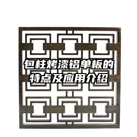 包柱烤漆鋁單板的特點(diǎn)及應(yīng)用介紹