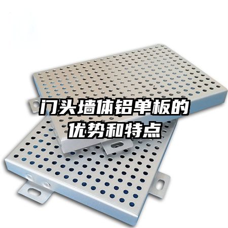 門頭墻體鋁單板的優(yōu)勢和特點