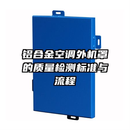 鋁合金空調(diào)外機罩的質(zhì)量檢測標準與流程