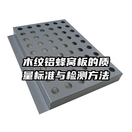 木紋鋁蜂窩板的質(zhì)量標(biāo)準(zhǔn)與檢測(cè)方法