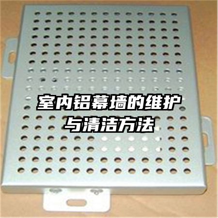 室內(nèi)鋁幕墻的維護與清潔方法