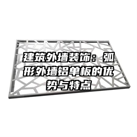 建筑外墻裝飾：弧形外墻鋁單板的優(yōu)勢與特點(diǎn)