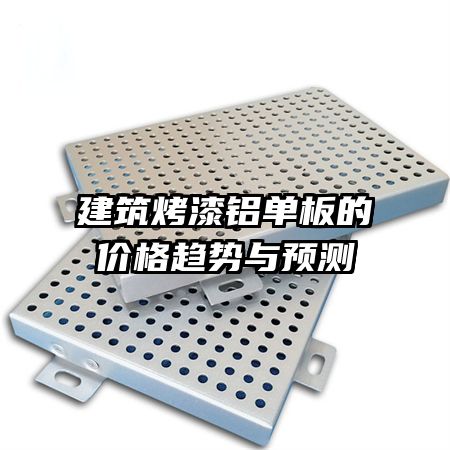 建筑烤漆鋁單板的價格趨勢與預(yù)測