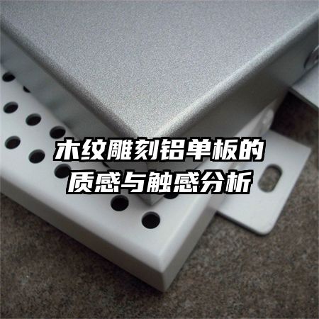 木紋雕刻鋁單板的質(zhì)感與觸感分析