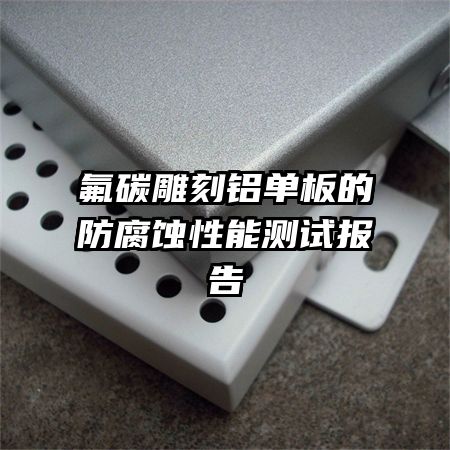 氟碳雕刻鋁單板的防腐蝕性能測試報告