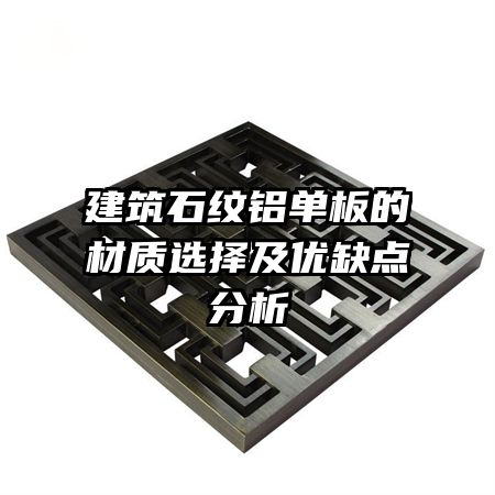 建筑石紋鋁單板的材質(zhì)選擇及優(yōu)缺點分析