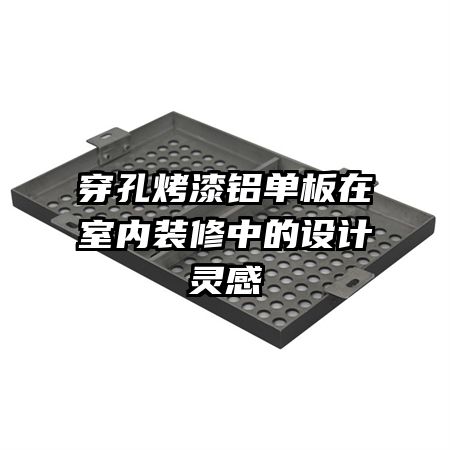 穿孔烤漆鋁單板在室內(nèi)裝修中的設(shè)計(jì)靈感