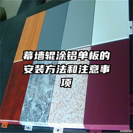 幕墻輥涂鋁單板的安裝方法和注意事項(xiàng)