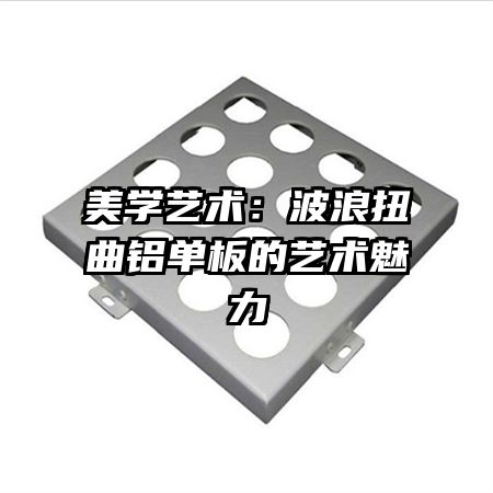 美學藝術(shù):波浪扭曲鋁單板的藝術(shù)魅力