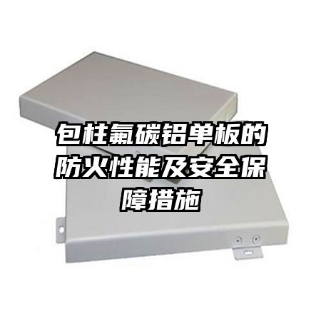 包柱氟碳鋁單板的防火性能及安全保障措施