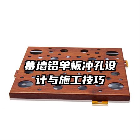 幕墻鋁單板沖孔設(shè)計與施工技巧