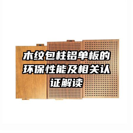 木紋包柱鋁單板的環(huán)保性能及相關(guān)認(rèn)證解讀