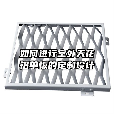 如何進(jìn)行室外天花鋁單板的定制設(shè)計