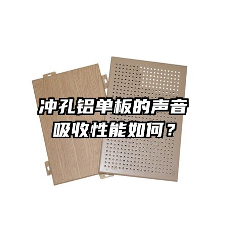 沖孔鋁單板的聲音吸收性能如何？