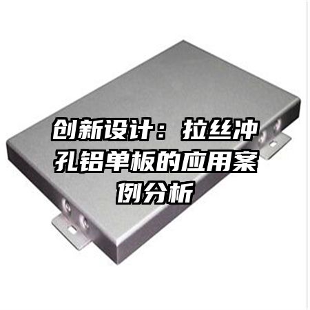 創(chuàng)新設(shè)計:拉絲沖孔鋁單板的應(yīng)用案例分析