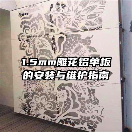 1.5mm雕花鋁單板的安裝與維護(hù)指南