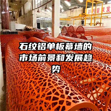 石紋鋁單板幕墻的市場前景和發(fā)展趨勢(shì)