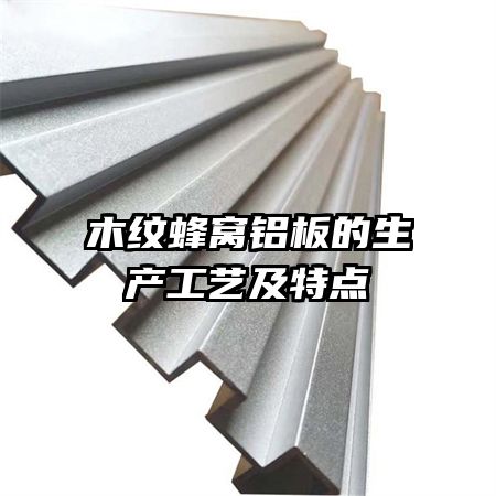 木紋蜂窩鋁板的生產(chǎn)工藝及特點