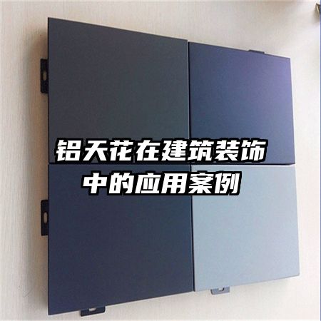 鋁天花在建筑裝飾中的應用案例