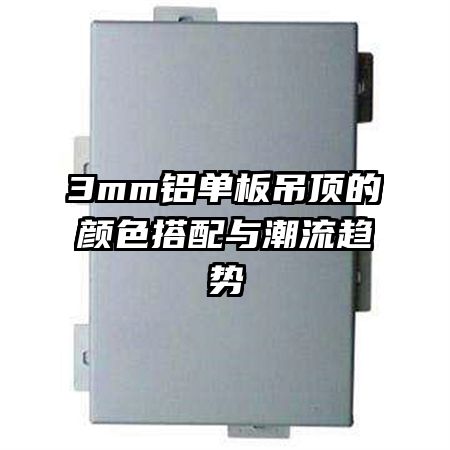 3mm鋁單板吊頂?shù)念伾钆渑c潮流趨勢(shì)