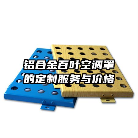 鋁合金百葉空調(diào)罩的定制服務(wù)與價格