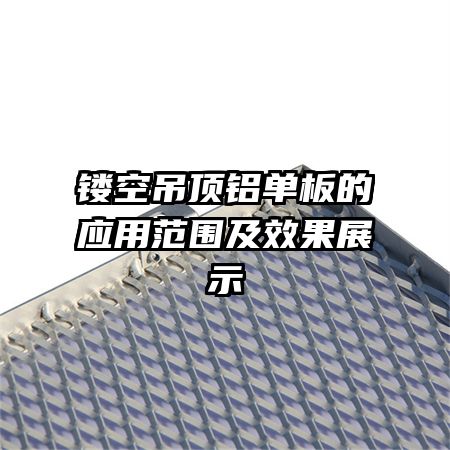 鏤空吊頂鋁單板的應用范圍及效果展示