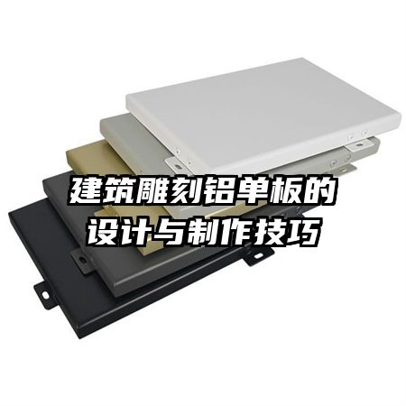 建筑雕刻鋁單板的設(shè)計與制作技巧
