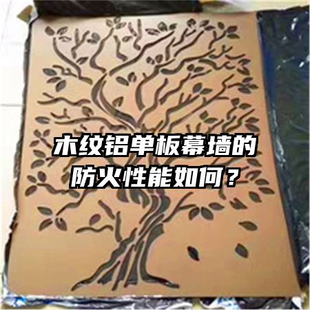 木紋鋁單板幕墻的防火性能如何？