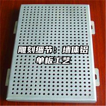 雕刻細(xì)節(jié):墻體鋁單板工藝