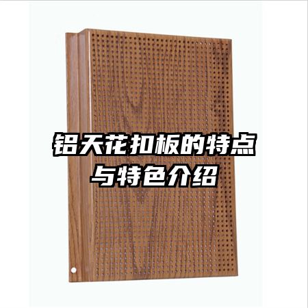 鋁天花扣板的特點(diǎn)與特色介紹