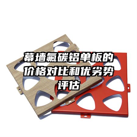 幕墻氟碳鋁單板的價(jià)格對比和優(yōu)劣勢評估