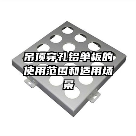吊頂穿孔鋁單板的使用范圍和適用場(chǎng)景