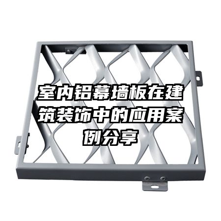 室內(nèi)鋁幕墻板在建筑裝飾中的應用案例分享