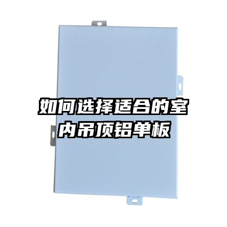 如何選擇適合的室內吊頂鋁單板
