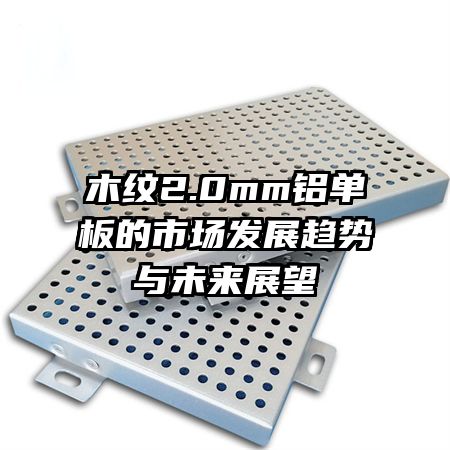 木紋2.0mm鋁單板的市場(chǎng)發(fā)展趨勢(shì)與未來(lái)展望