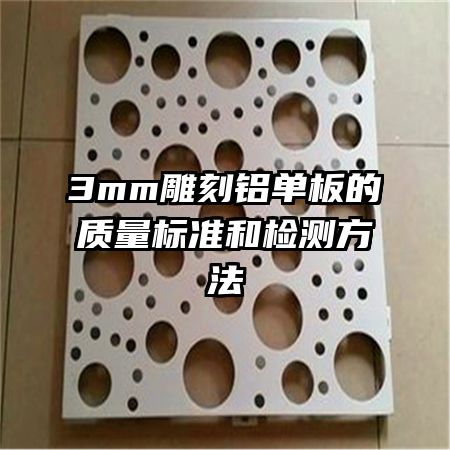 3mm雕刻鋁單板的質(zhì)量標(biāo)準(zhǔn)和檢測(cè)方法
