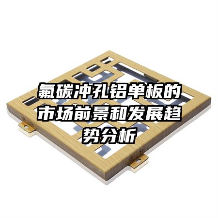 氟碳沖孔鋁單板的市場前景和發(fā)展趨勢分析