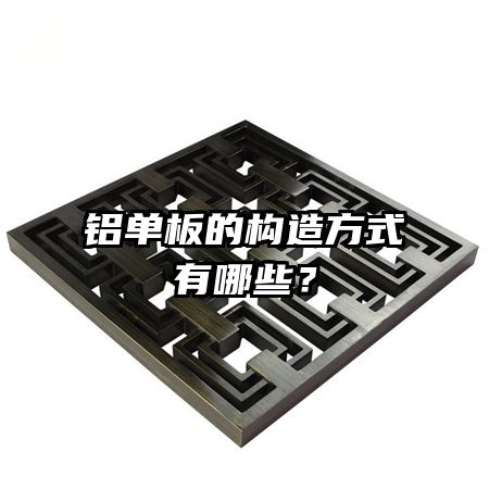 鋁單板的構(gòu)造方式有哪些？