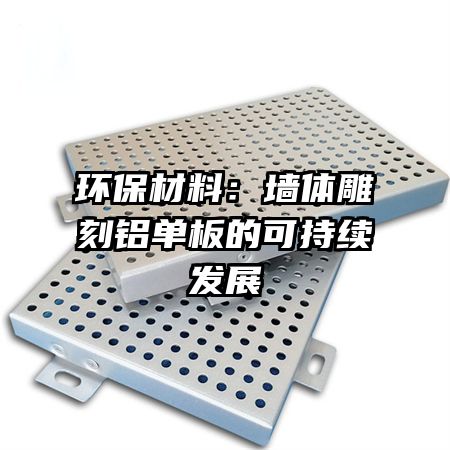 環(huán)保材料:墻體雕刻鋁單板的可持續(xù)發(fā)展