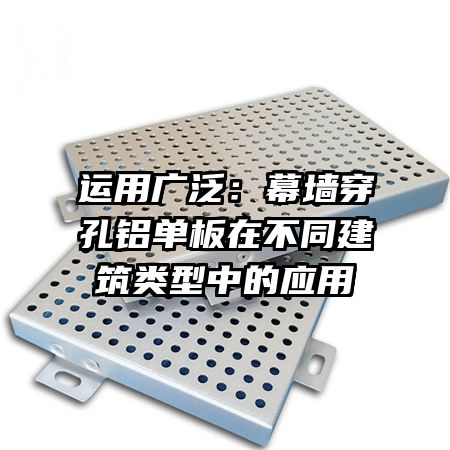 運(yùn)用廣泛:幕墻穿孔鋁單板在不同建筑類(lèi)型中的應(yīng)用