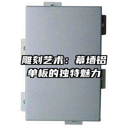 雕刻藝術:幕墻鋁單板的獨特魅力