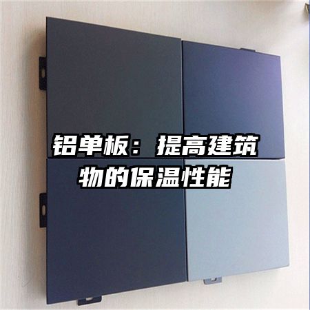 鋁單板:提高建筑物的保溫性能