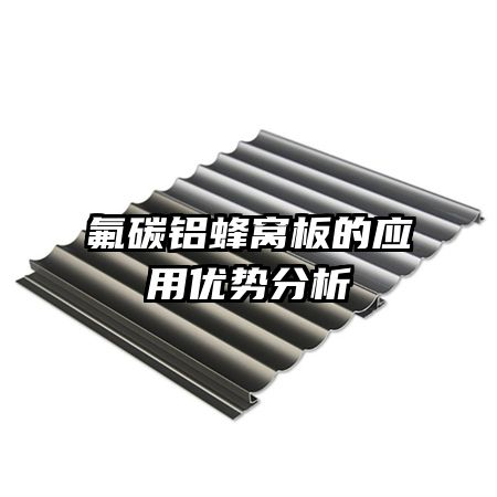 氟碳鋁蜂窩板的應(yīng)用優(yōu)勢(shì)分析