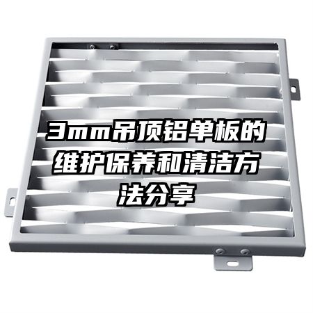 3mm吊頂鋁單板的維護(hù)保養(yǎng)和清潔方法分享