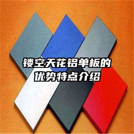 鏤空天花鋁單板的優(yōu)勢特點介紹